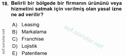 18. soru: Belirli bir bölgede bir firmanın ürününü veya hizmetini satmak için verilmiş olan yasal izne ne ad verilir? A) Leasin…