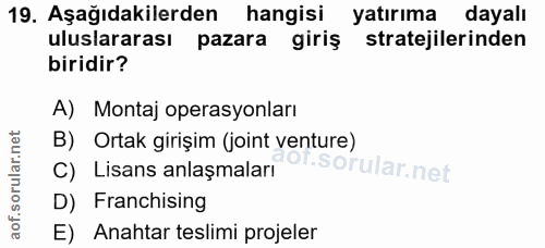 19. soru: Aşağıdakilerden hangisi yatırıma dayalı uluslararası pazara giriş stratejilerinden biridir? A) Montaj operasyonları B…
