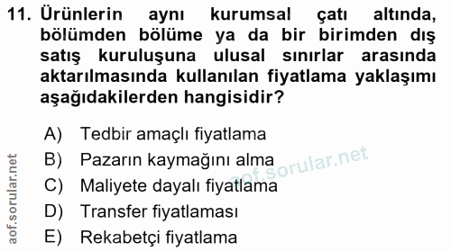 11. soru: Urünlerin aynı kurumsal çatı altinda, bölümden bölüme ya da bir birimden dış satış kuruluşuna ulusal sinırlar arasind…