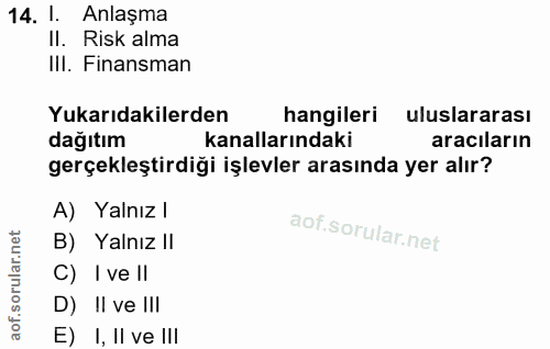 14. soru: 1. Anlaşma II. Risk alma III. Finansman Yukarıdakilerden hangileri uluslararası dağıtım kanallarındaki aracıların ger…