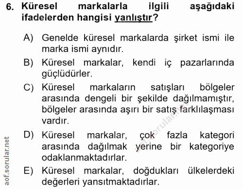 6. soru: Küresel markalarla ilgili aşağıdaki ifadelerden hangisi yanlıştır? A) Genelde küresel markalarda şirket ismi ile mark…