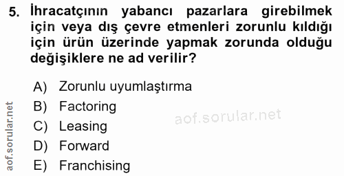 5. soru: Ihracatçının yabancı pazarlara girebilmek için veya dış çevre etmenleri zorunlu kıldığı için ürün üzerinde yapmak zor…