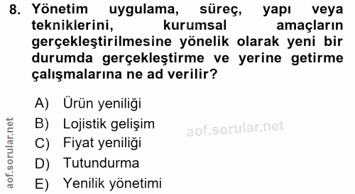 8. soru: Yönetim uygulama, süreç, yapı veya tekniklerini, kurumsal amaçların gerçekleştirilmesine yönelik olarak yeni bir duru…