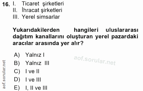 16. soru: I. Ticaret şirketleri II. Ihracat şirketleri IlI. Yerel simarlar Yukarıdakilerden hangileri uluslararası dağıtım kana…