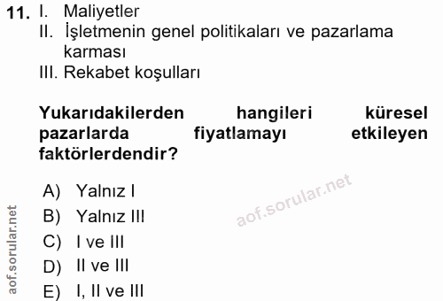 11. soru: 1. Maliyetler II. İşletmenin genel politikaları ve pazarlama karması III. Rekabet koşulları Yukarıdakilerden hangiler…