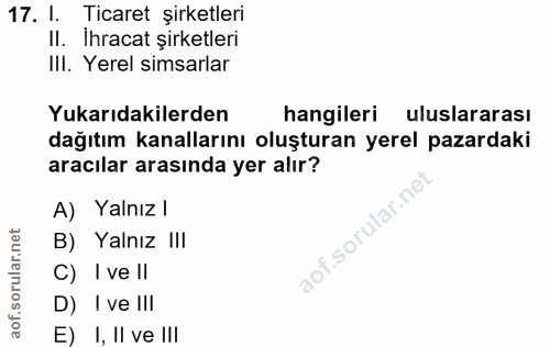 17. soru: I. Ticaret şirketleri II. İhracat şirketleri IlI. Yerel simsarlar Yukarıdakilerden hangileri uluslararası dağıtım kan…