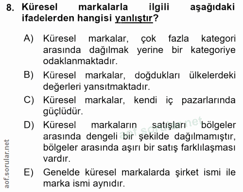 8. soru: Küresel markalarla ilgili aşağıdaki ifadelerden hangisi yanlıştır? A) Küresel markalar, çok fazla kategori arasında d…