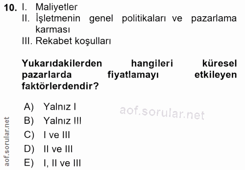 10. soru: I. Maliyetler Il. Işletmenin genel politikaları ve pazarlama karması IIl. Rekabet koşulları Yukarıdakilerden hangiler…