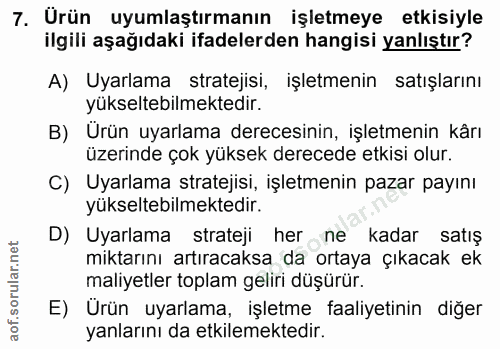 7. soru: Urün uyumlaştırmanın işletmeye etkisiyle ilgili aşağıdaki ifadelerden hangisi yanlıştır? A) Uyarlama stratejisi, işle…