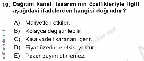 10. soru: Dağıtım kanalı tasarımının özellikleriyle ilgili aşağıdaki ifadelerden hangisi doğrudur? A) Maliyetleri etkiler. B) K…