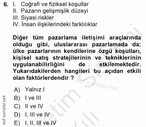 6. soru: I. Coğrafi ve fiziksel koşullar II. Pazarın gelişmişlik düzeyi III. Siyasi riskler IV. İnsan ilişkilerindeki farklılı…