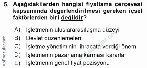 5. soru: Aşağıdakilerden hangisi fiyatlama çerçevesi kapsamında değerlendirilmesi gereken içsel faktörlerden biri değildir? A)…
