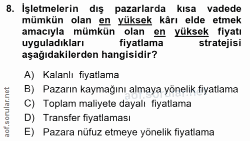 8. soru: İşletmelerin dış pazarlarda kısa vadede mümkün olan en yüksek kârı elde etmek amacıyla mümkün olan en yüksek fiyatı u…