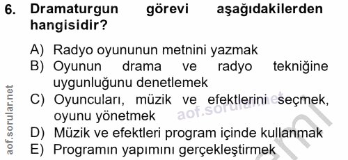 6. soru: Dramaturgun görevi aşağıdakilerden hangisidir? A) Radyo oyununun metnini yazmak B) Oyunun drama ve radyo teknigine uy…