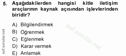 5. soru: Aşağıdakilerden hangisi kitle iletişim araçlarının kaynak açısından işlevlerinden biridir? A) Bilgilendirmek B) Öğren…
