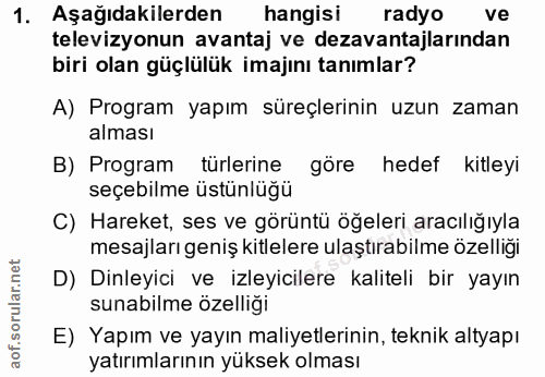 1. soru: Aşağıdakilerden hangisi radyo ve televizyonun avantaj ve dezavantajlarından biri olan güçlülük imajını tanımlar? A) P…