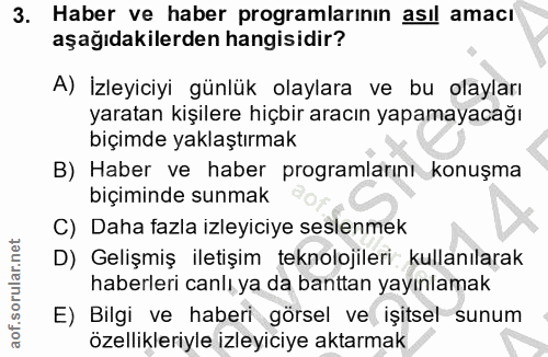 3. soru: Haber ve haber programlarının asıl amacı aşağıdakilerden hangisidir? A) İzleyiciyi günlük olaylara ve bu olayıarı yar…