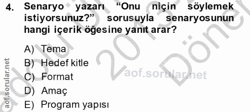4. soru: Senaryo yazarı "Onu niçin söylemek istiyorsunuz?" sorusuyla senaryosunun hangi içerik öğesine yanıt arar? A) Tema B)…