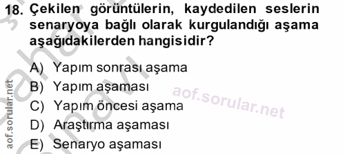 18. soru: Çekilen görüntülerin, kaydedilen seslerin senaryoya bağlı olarak kurgulandığı aşama aşağıdakilerden hangisidir? A) Ya…