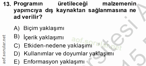 13. soru: Programin üretileceği malzemenin yapımcıya dış kaynaktan sağlanmasına ne ad verilir? A) Biçim yaklaşımı B) İçerik yak…