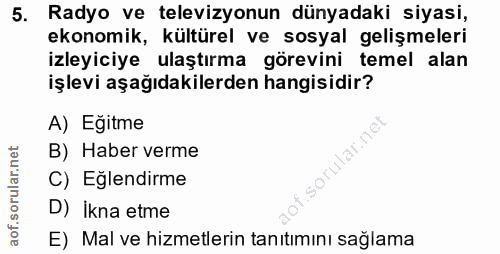 5. soru: Radyo ve televizyonun dünyadaki siyasi, ekonomik, kültürel ve sosyal gelişmeleri izleyiciye ulaştırma görevini temel…