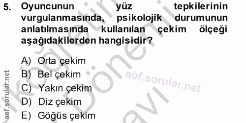 5. soru: Oyuncunun yüz tepkilerinin vurgulanmasında, psikolojik durumunun anlatilmasinda kullanılan çekim ölçeği aşağıdakilerd…