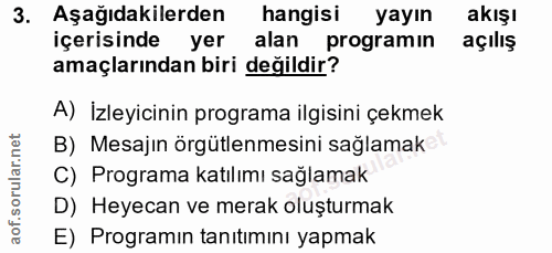 3. soru: Aşağıdakilerden hangisi yayın akışı içerisinde yer alan programin açılış amaçlarından biri değildir? A) İzleyicinin p…
