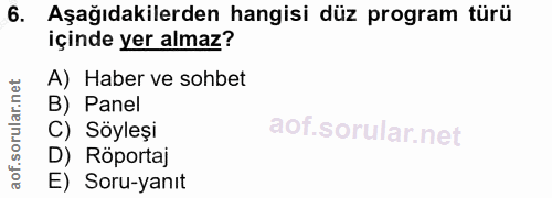 6. soru: Aşağıdakilerden hangisi düz program türü içinde yer almaz? A) Haber ve sohbet B) Panel C) Söyleşi D) Röportaj E) Soru…