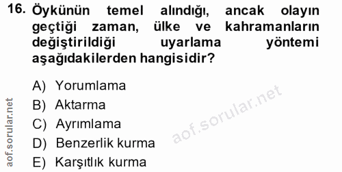 16. soru: Öykünün temel alindiğ!, ancak olayın geçtiği zaman, ülke ve kahramanların degiştirildiği uyarlama yöntemi aşağıdakile…
