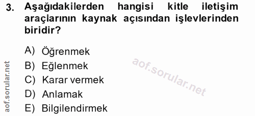 3. soru: Aşağıdakilerden hangisi kitle iletişim araçlarının kaynak açısından işlevlerinden biridir? A) Öğrenmek B) Eğlenmek C)…