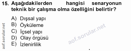 15. soru: Aşağıdakilerden hangisi senaryonun teknik bir çalışma olma özelliğini belirtir? A) Dışsal yapı B) Öyküleme C) İçsel y…