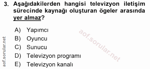 3. soru: Aşağıdakilerden hangisi televizyon iletişim sürecinde kaynağı oluşturan ögeler arasında yer almaz? A) Yapımcı B) Oyun…