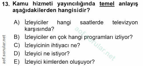 13. soru: Kamu hizmeti yayıncılığında temel anlayış aşağıdakilerden hangisidir? A) Izleyiciler hangi saatlerde televizyon karşı…