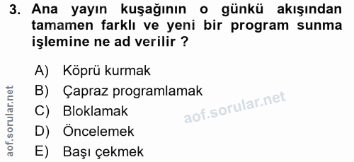 3. soru: Ana yayın kuşağının o günkü akışından tamamen farklı ve yeni bir program sunma işlemine ne ad verilir ? A) Köprü kurm…