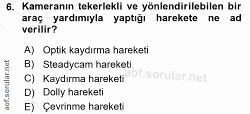 6. soru: Kameranın tekerlekli ve yönlendirilebilen bir araç yardımıyla yaptığı harekete ne ad verilir? A) Optik kaydırma harek…