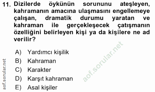 11. soru: Dizilerde öykünün sorununu ateşleyen, kahramanın amacına ulaşmasını engellemeye çalışan, dramatik durumu yaratan ve k…