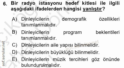 6. soru: Bir radyo istasyonu hedef kitlesi ile ilgili aşağıdaki ifadelerden hangisi yanlıştır? A) Dinleyicilerin demografik öz…