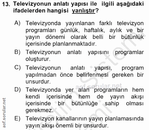 13. soru: Televizyonun anlatı yapısı ile ilgili aşağıdaki ifadelerden hangisi yanlıştır? A) Televizyonda yayınlanan farklı tele…