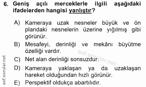 6. soru: Geniş açılı merceklerle ilgili aşağıdaki ifadelerden hangisi yanlıştır? A) Kameraya uzak nesneler büyük ve ön plandak…