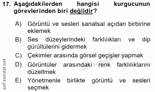 17. soru: Aşağıdakilerden hangisi kurgucunun görevlerinden biri değildir? A) Görüntü ve sesleri sanatsal açıdan birbirine eklem…