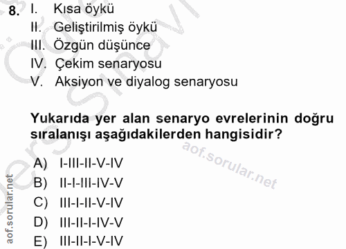 8. soru: 1. Kısa öykü II. Geliştirilmiş öykü III. Ozgün düşünce IV. Çekim senaryosu V. Aksiyon ve diyalog senaryosu Yukarıda y…