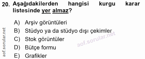 20. soru: Aşağıdakilerden hangisi kurgu karar listesinde yer almaz? A) Arşiv görüntüleri B) Stüdyo ya da stüdyo dışı çekimler C…