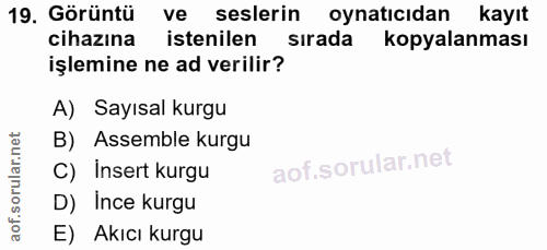 19. soru: Görüntü ve seslerin oynaticidan kayıt cihazına istenilen sırada kopyalanması işlemine ne ad verilir? A) Sayısal kurgu…