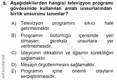 5. soru: Aşağıdakilerden hangisi televizyon programı gövdesinde kullanılan anlatı unsurlarından birlik unsurunu tanımlar? A) T…