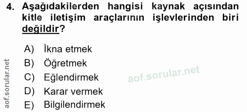 4. soru: Aşağıdakilerden hangisi kaynak açısından kitle iletişim araçlarının işlevlerinden biri değildir? A) İkna etmek B) Öğr…