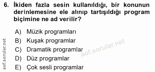 6. soru: Ikiden fazla sesin kullanıldığı, bir konunun derinlemesine ele alınıp tartışıldığı program biçimine ne ad verilir? A)…