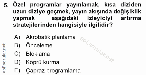 5. soru: Özel programlar yayınlamak, kısa diziden uzun diziye geçmek, yayın akışında değişiklik yapmak aşağıdaki izleyiciyi ar…