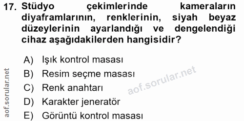 17. soru: Stüdyo çekimlerinde kameraların diyaframlarının, renklerinin, siyah beyaz düzeylerinin ayarlandığı ve dengelendiği ci…