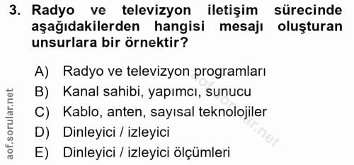 3. soru: Radyo ve televizyon iletişim sürecinde aşağıdakilerden hangisi mesajı oluşturan unsurlara bir örnektir? A) Radyo ve t…