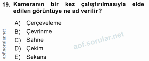 19. soru: Kameranın bir kez çalıştırılmasıyla elde edilen görüntüye ne ad verilir? A) Çerçeveleme B) Çevrinme C) Sahne D) Çekim…